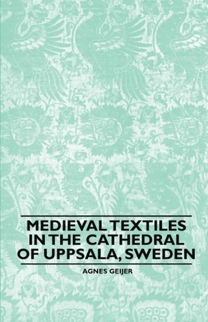 Agnes Geijer - Medieval Textiles in the Cathedral of Uppsala, Sweden, E-bok