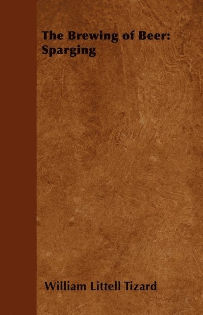 William Littell Tizard - Brewing of Beer: Sparging, E-bok. Tillgänglighet: Lägg i varukorg