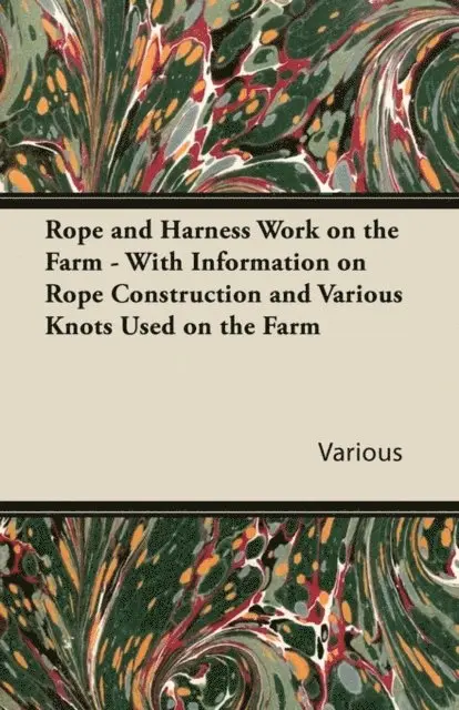 Rope and Harness Work on the Farm - With Information on Rope Construction and Various Knots Used on the Farm