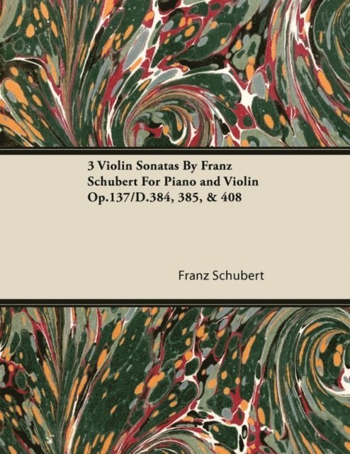 Franz Schubert - 3 Violin Sonatas by Franz Schubert for Piano and Violin Op.137/D.384, 385, & 408, E-bok
