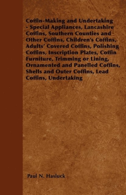 Paul N. Hasluck - Coffin-Making and Undertaking - Special Appliances, Lancashire Coffins, Southern Counties and Other Coffins, Children's Coffins, Adults' Covered Coffi, E-bok