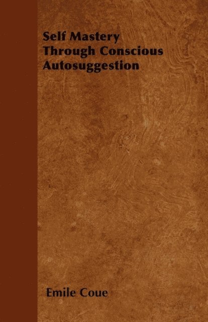 Emile Coue - Self Mastery Through Conscious Autosuggestion, E-bok