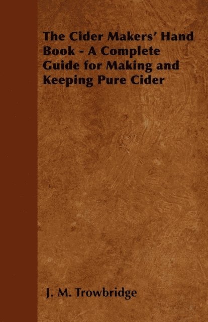 J. M. Trowbridge - Cider Makers' Hand Book - A Complete Guide for Making and Keeping Pure Cider, E-bok