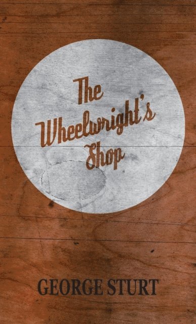 George Sturt, A. F. Collins - Wheelwright's Shop, E-bok