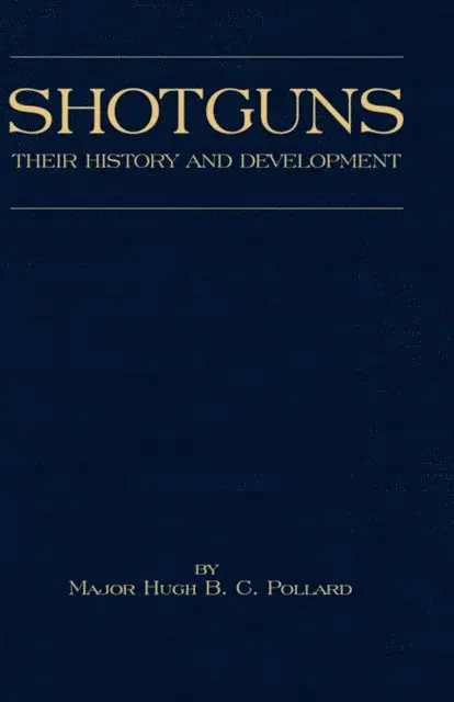 Shotguns - Their History and Development (Shooting Series - Guns & Gunmaking)