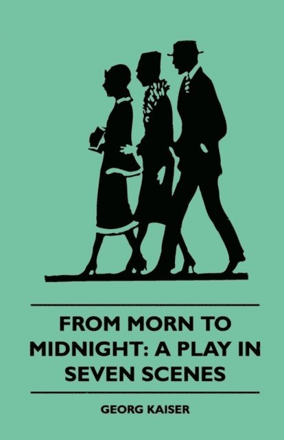 Georg Kaiser - From Morn to Midnight: A Play in Seven Scenes (1922), E-bok