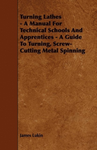 James Lukin - Turning Lathes - A Manual For Technical Schools And Apprentices - A Guide To Turning, Screw-Cutting Metal Spinning, E-bok. Tillgänglighet: Lägg i varukorg