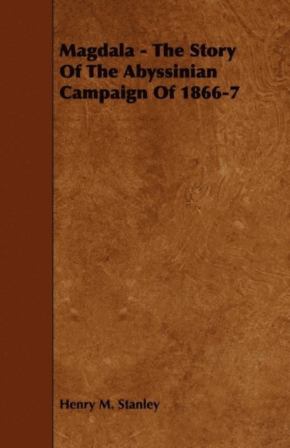 Henry M. Stanley - Magdala - The Story of the Abyssinian Campaign of 1866-7, E-bok