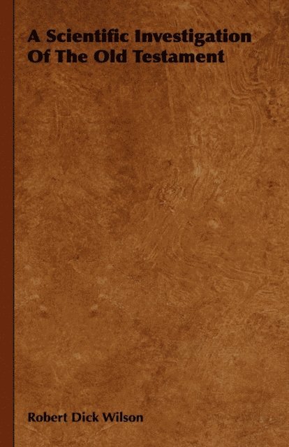 Robert Dick Wilson - Scientific Investigation of the Old Testament, E-bok