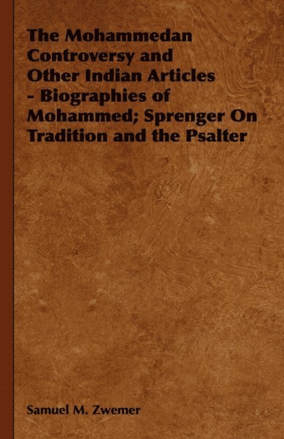 Samuel M. Zwemer - Mohammedan Controversy and Other Indian Articles - Biographies of Mohammed; Sprenger On Tradition and the Psalter, E-bok