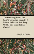 Vanishing Race - The Last Great Indian Council - A Record In Picture And Story Of The Last Great Indian Council