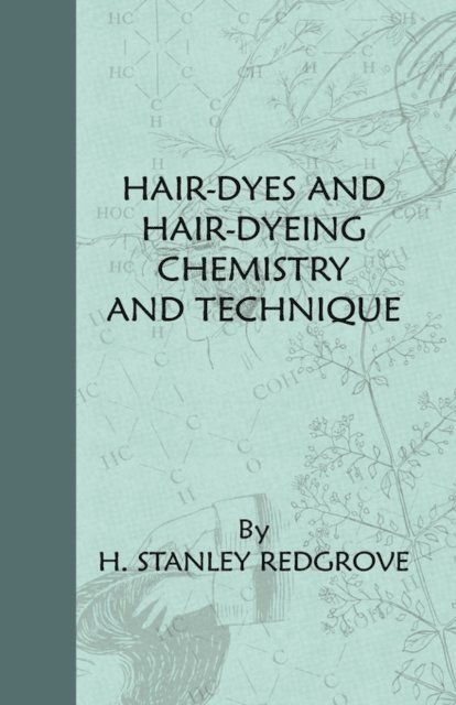 H. Stanley Redgrove - Hair-Dyes And Hair-Dyeing Chemistry And Technique, E-bok
