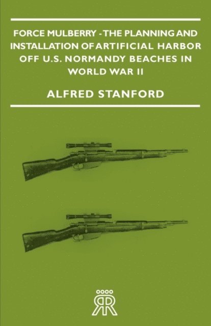 Alfred Stanford - Force Mulberry - The Planning and Installation of Artificial Harbor Off U.S. Normandy Beaches in World War II, E-bok. Tillgänglighet: Lägg i varukorg