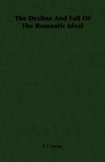 F L Lucas - Decline And Fall Of The Romantic Ideal, E-bok