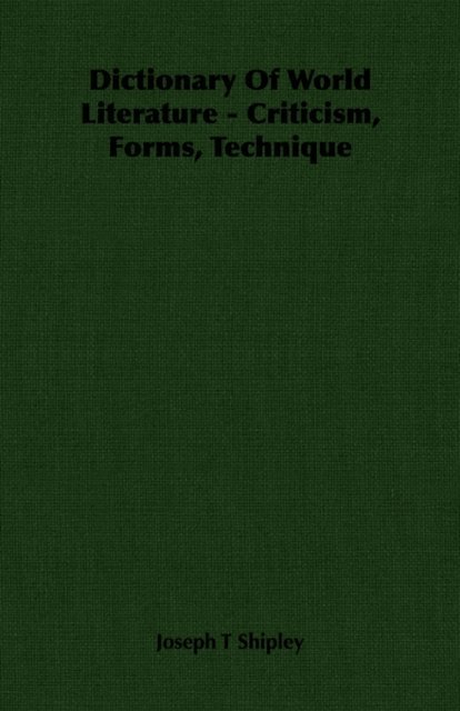 Joseph T Shipley - Dictionary Of World Literature - Criticism, Forms, Technique, E-bok