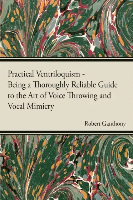Robert Ganthony - Practical Ventriloquism - Being a Thoroughly Reliable Guide to the Art of Voice Throwing and Vocal Mimicry by an Entirely Novel System of Graded Exercises, E-bok. Tillgänglighet: Lägg i varukorg