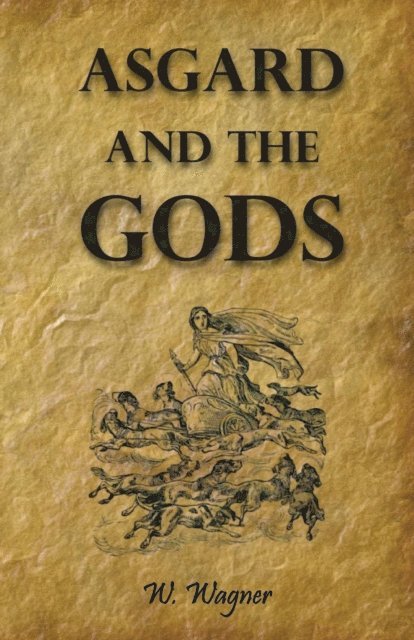 W. Wagner - Asgard and the Gods - The Tales and Traditions of Our Northern Ancestors Forming a Complete Manual of Norse Mythology, E-bok