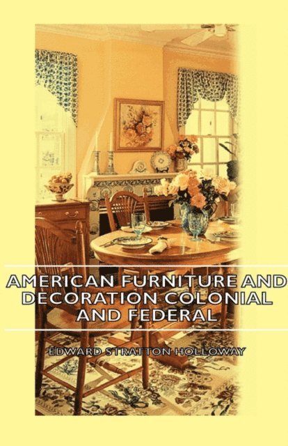 Edward Stratton Holloway - American Furniture and Decoration Colonial and Federal, E-bok