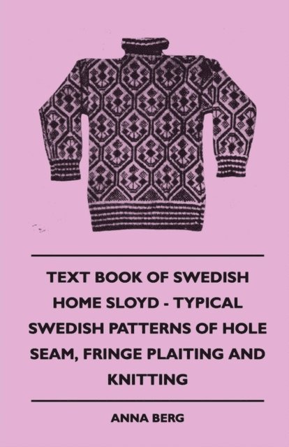 Anna Berg - Text Book of Swedish Home Sloyd - Typical Swedish Patterns of Hole Seam, Fringe Plaiting and Knitting, E-bok