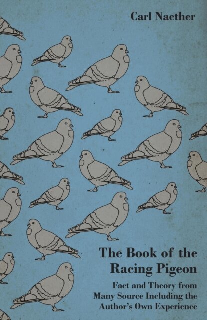 Carl Naether - Book of the Racing Pigeon - Fact and Theory from Many Source Including the Author's Own Experience, E-bok. Tillgänglighet: Lägg i varukorg