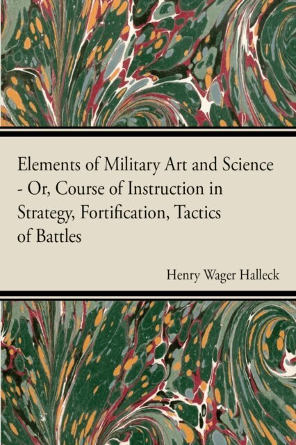 Henry Wager Halleck - Elements Of Military Art And Science, E-bok