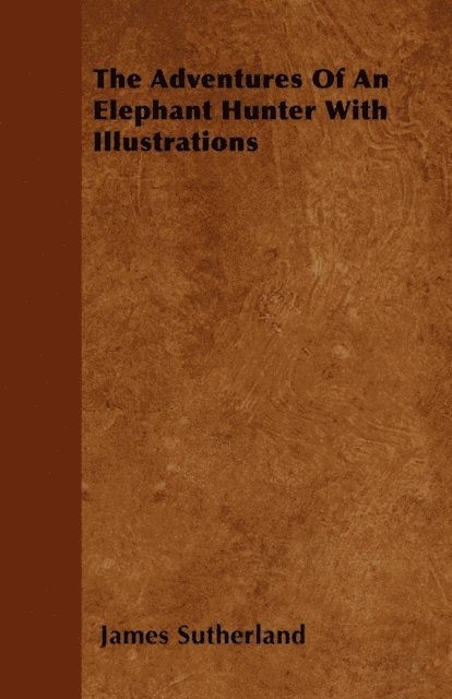 James Sutherland - Adventures Of An Elephant Hunter With Illustrations, E-bok