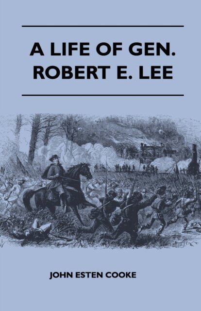 John Esten Cooke - Life of Gen. Robert E. Lee, E-bok