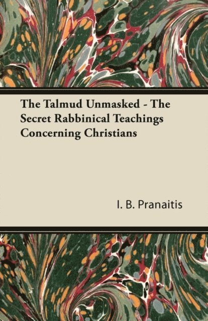 I. B. Pranaitis - Talmud Unmasked - The Secret Rabbinical Teachings Concerning Christians, E-bok