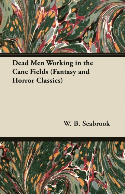 W. B. Seabrook - Dead Men Working in the Cane Fields (Fantasy and Horror Classics), E-bok