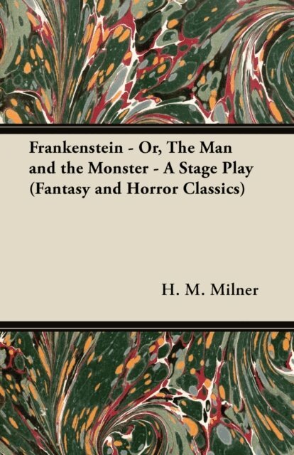 H. M. Milner - Frankenstein - Or, the Man and the Monster - A Stage Play (Fantasy and Horror Classics), E-bok