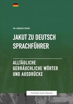 Jakut Zu Deutsch Sprachführer - Alltägliche gebräuchliche Wörter und Ausdrücke