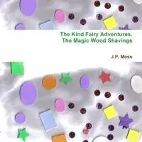 J P Moss - Kind Fairy Adventures, The Magic Wood Shavings, Häftad. Tillgänglighet: Lägg i varukorg
