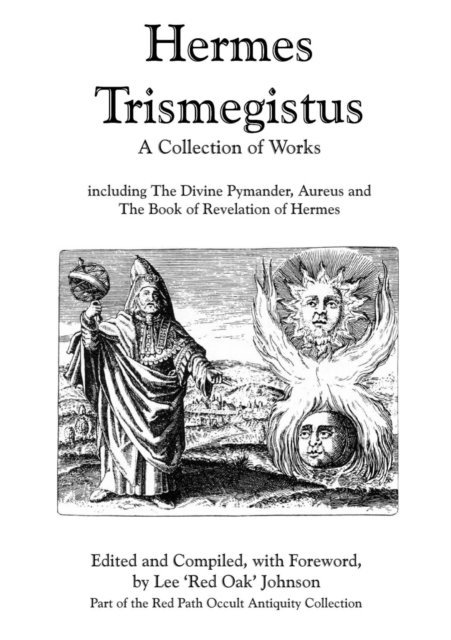 Lee Johnson - Hermes Trismegistus : A Collection of Works: Including The Divine Pymander, Aureus and The Book of Revelation of Hermes; Part of the Red Path Occult Antiquity Collection, E-bok
