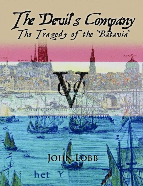 John Lobb - Devil's Company : The Tragedy of the 'Batavia'., E-bok