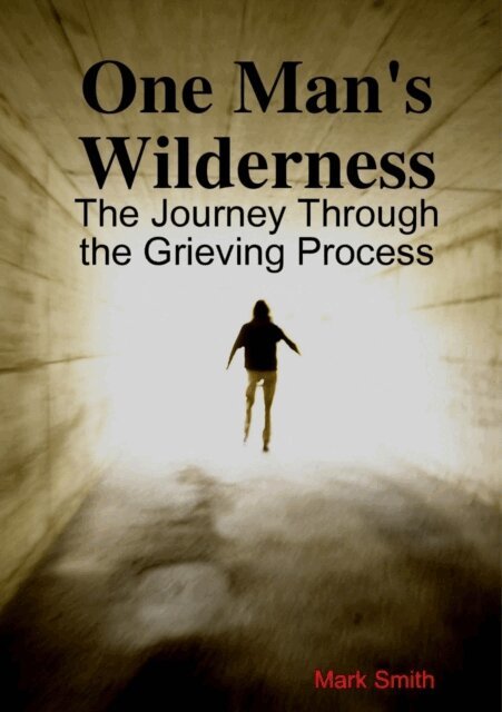 Mark Smith - One Man's Wilderness: The Journe through the Grieving Process, E-bok