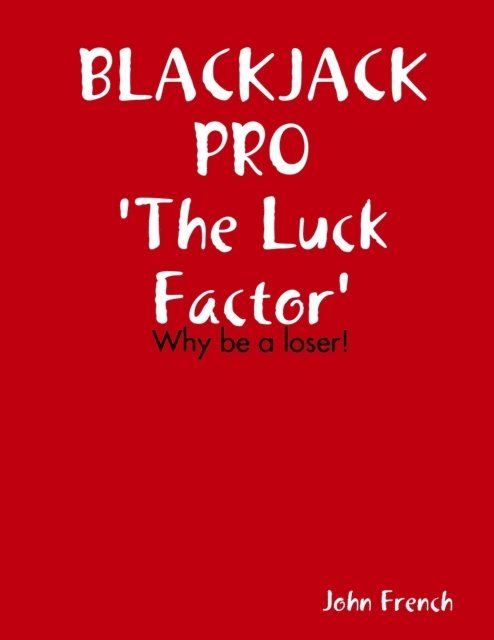 John French - Blackjack Pro : The Luck Factor - Why Be a Loser, E-bok