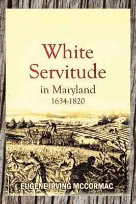 Eugene Irving McCormac - White Servitude in Maryland, 1634-1820 (1904), Häftad. Tillgänglighet: Lägg i varukorg