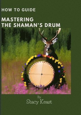 Stacy Keast - Mastering your Shaman's Drum, Häftad