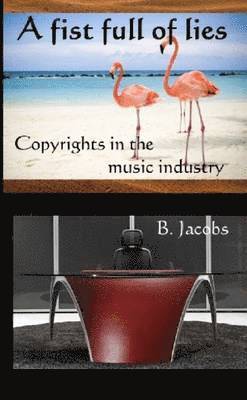 B. Jacobs - Fist Full of Lies. Copyrights in the Music Industry., Häftad