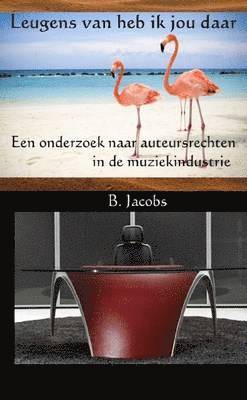 B. Jacobs - Leugens Van Heb Ik Jou Daar. Een Onderzoek Naar Auteursrechten in De Muziekindustrie., Häftad