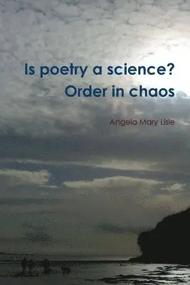 Angela Mary Lisle - Is poetry a science? Order in chaos, Häftad. Tillgänglighet: Lägg i varukorg