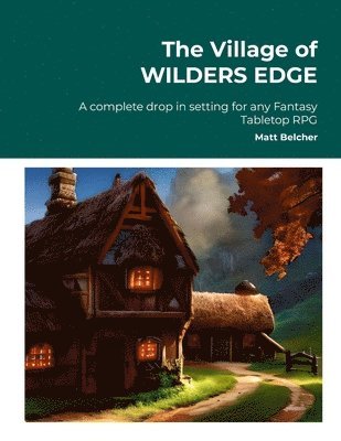 Matt Belcher - Village of WILDERS EDGE A complete drop in setting for any Fantasy Tabletop RPG, Häftad. Tillgänglighet: Lägg i varukorg