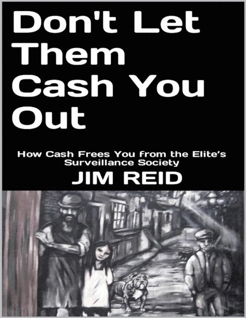 Jim Reid - Don't Let Them Cash You Out: How Cash Frees You from the Elite's Surveillance Society, E-bok