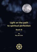 Light on the Path to Spiritual Perfection - Book III