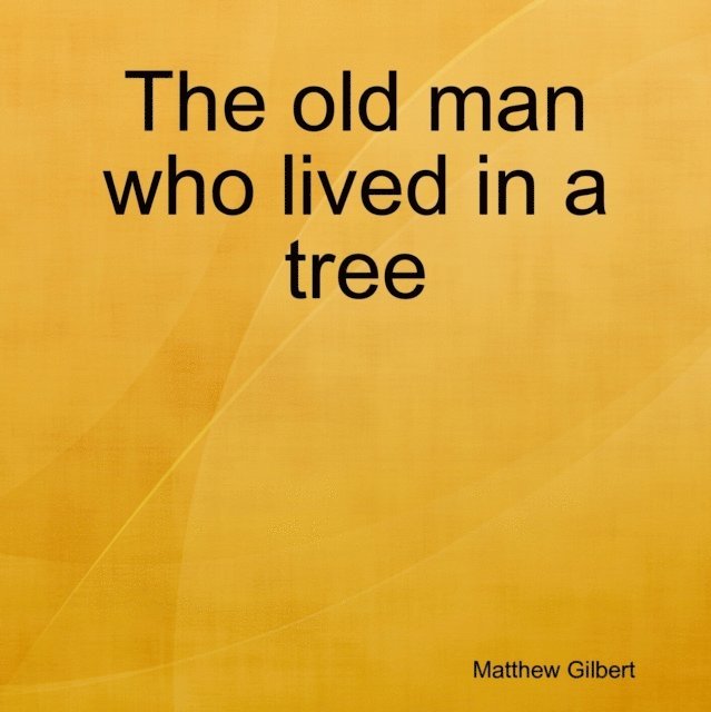 Matthew Gilbert - Old Man Who Lived In a Tree, E-bok