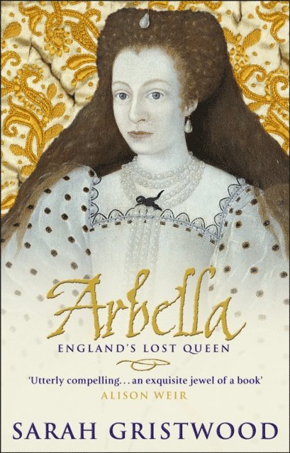 Sarah Gristwood - Arbella: England's Lost Queen, E-bok
