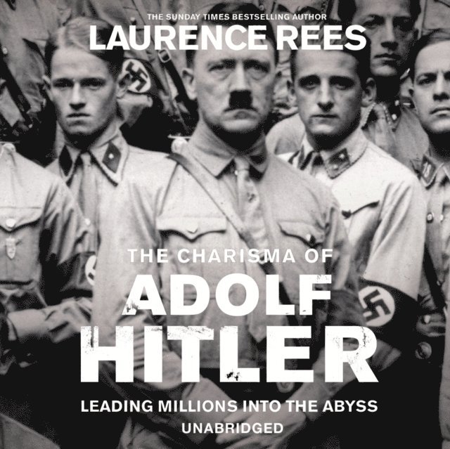 Laurence Rees - Dark Charisma of Adolf Hitler, Ljudbok