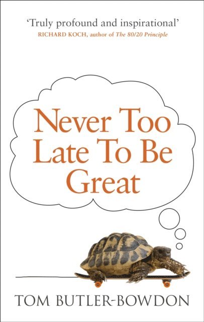 Tom Butler-Bowdon - Never Too Late To Be Great, E-bok