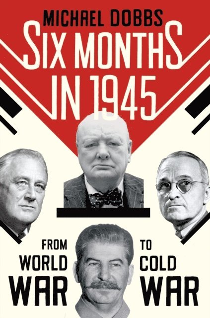 Michael Dobbs - Six Months in 1945, E-bok
