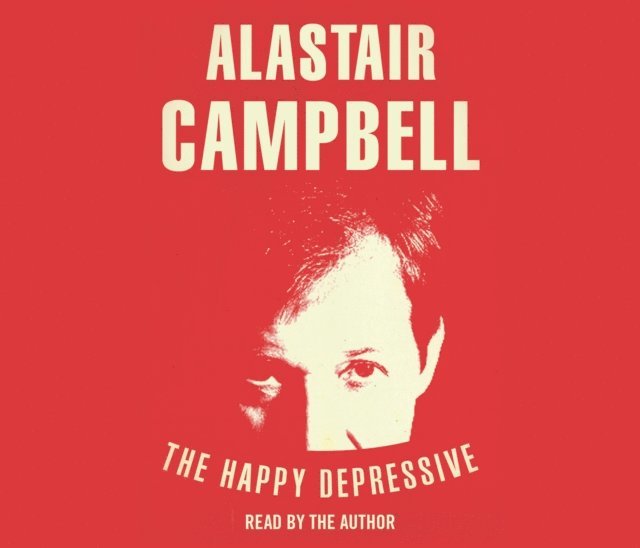 Alastair Campbell - Happy Depressive: In Pursuit of Personal and Political Happiness, Ljudbok